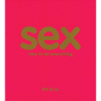 SEX: How to do EVERYTHING by EM & LO